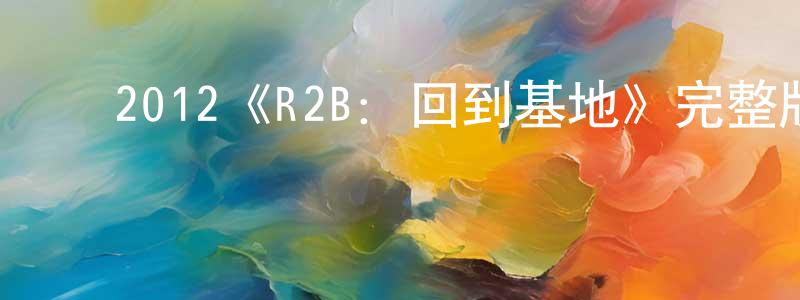 ﻿陈泰堂发布﻿2012《R2B：回到基地》完整版电影/在线观看/百度云-美剧天堂